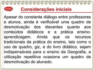 Considerações iniciais
Apesar do constante diálogo entre professores
e alunos, ainda é verificável uma quadro de
desmotiva...