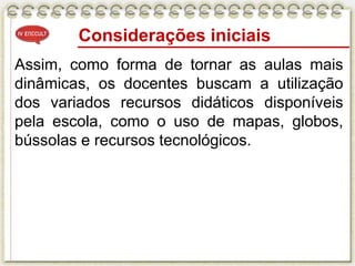 Assim, como forma de tornar as aulas mais
dinâmicas, os docentes buscam a utilização
dos variados recursos didáticos dispo...