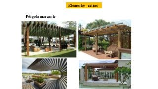 Pérgola marcante
Elementos extras
 
