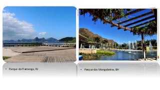 • Parque do Flamengo, RJ • Parque das Mangabeiras, BH
 
