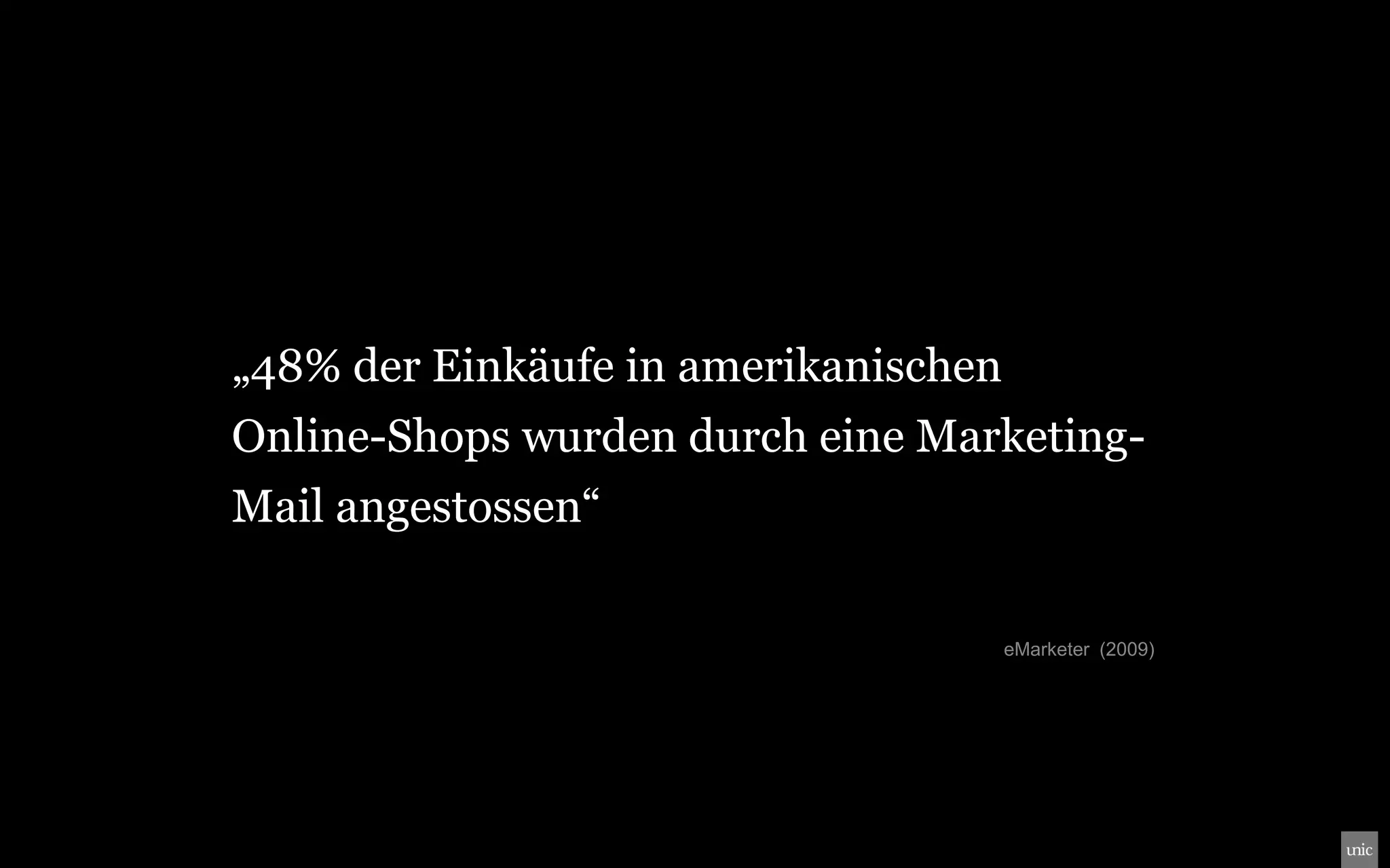 „48% der Einkäufe in amerikanischen
Online-Shops wurden durch eine Marketing-
Mail angestossen“

                                      eMarketer (2009)
 