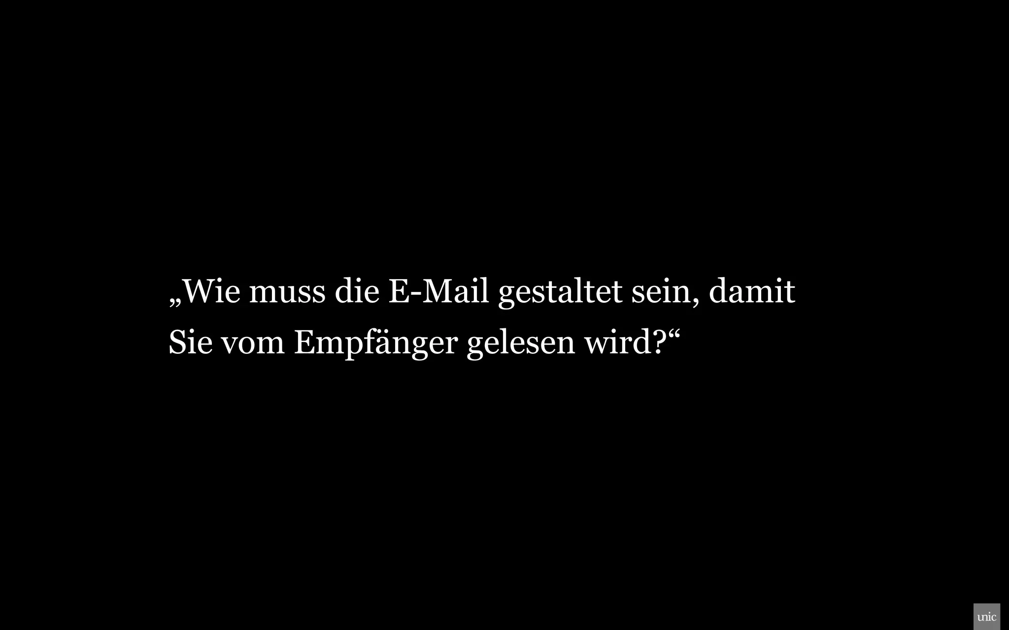„Wie muss die E-Mail gestaltet sein, damit
Sie vom Empfänger gelesen wird?“
 