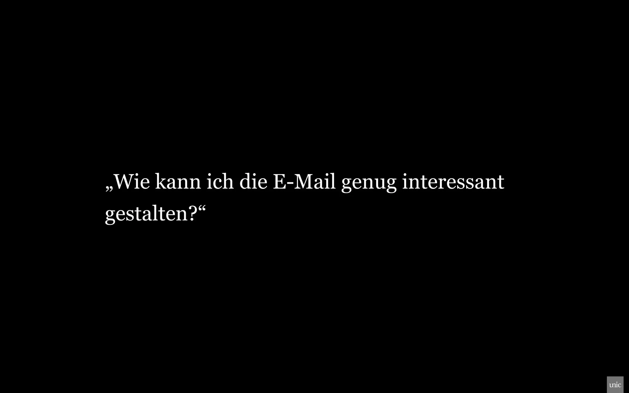„Wie kann ich die E-Mail genug interessant
gestalten?“
 
