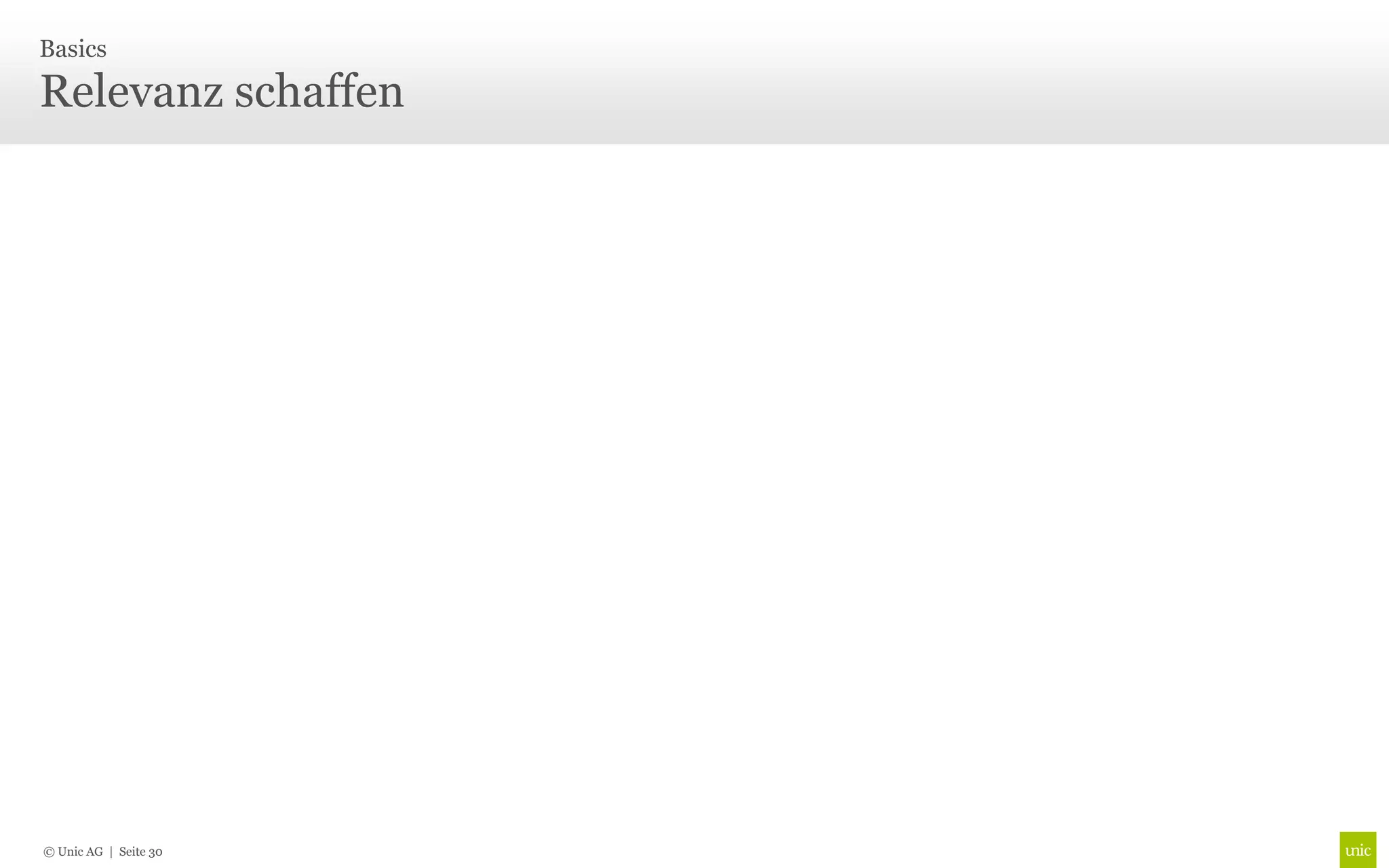 Basics

Relevanz schaffen




© Unic AG | Seite 30
 