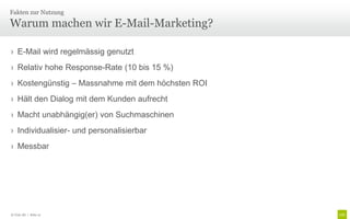 Fakten zur Nutzung

Warum machen wir E-Mail-Marketing?

› E-Mail wird regelmässig genutzt
› Relativ hohe Response-Rate (10 bis 15 %)
› Kostengünstig – Massnahme mit dem höchsten ROI
› Hält den Dialog mit dem Kunden aufrecht
› Macht unabhängig(er) von Suchmaschinen
› Individualisier- und personalisierbar
› Messbar




© Unic AG | Seite 12
 