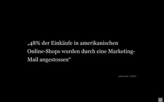 „48% der Einkäufe in amerikanischen
Online-Shops wurden durch eine Marketing-
Mail angestossen“

                                      eMarketer (2009)
 