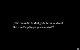 „Wie muss die E-Mail gestaltet sein, damit
Sie vom Empfänger gelesen wird?“
 