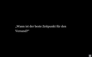 „Wann ist der beste Zeitpunkt für den
Versand?“
 