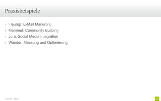 Praxisbeispiele

› Fleurop: E-Mail Marketing
› Mammut: Community Building
› Jura: Social Media Integration
› Wander: Messung und Optimierung




© Unic AG | Seite 52
 