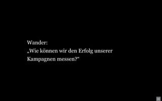 Wander:
„Wie können wir den Erfolg unserer
Kampagnen messen?“
 