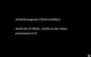 Auslieferungsrate (Deliverability):


Anteil der E-Mails, welche in der Inbox
ankommen in %
 