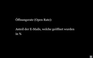 Öffnungsrate (Open Rate):


Anteil der E-Mails, welche geöffnet wurden
in %
 