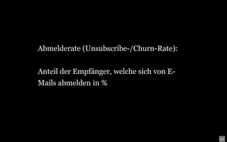 Abmelderate (Unsubscribe-/Churn-Rate):


Anteil der Empfänger, welche sich von E-
Mails abmelden in %
 