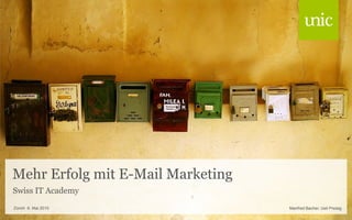 Mehr Erfolg mit E-Mail Marketing
Swiss IT Academy
Zürich 6. Mai 2010                 Manfred Bacher, Ueli Preisig
 