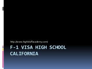 F-1 VISA HIGH SCHOOL
CALIFORNIA
http://www.highbluffacademy.com/
 