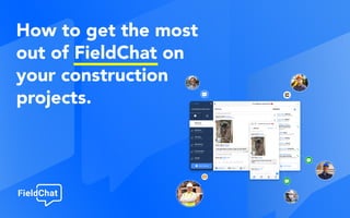How to get the most
out of FieldChat on
your construction
projects.
 