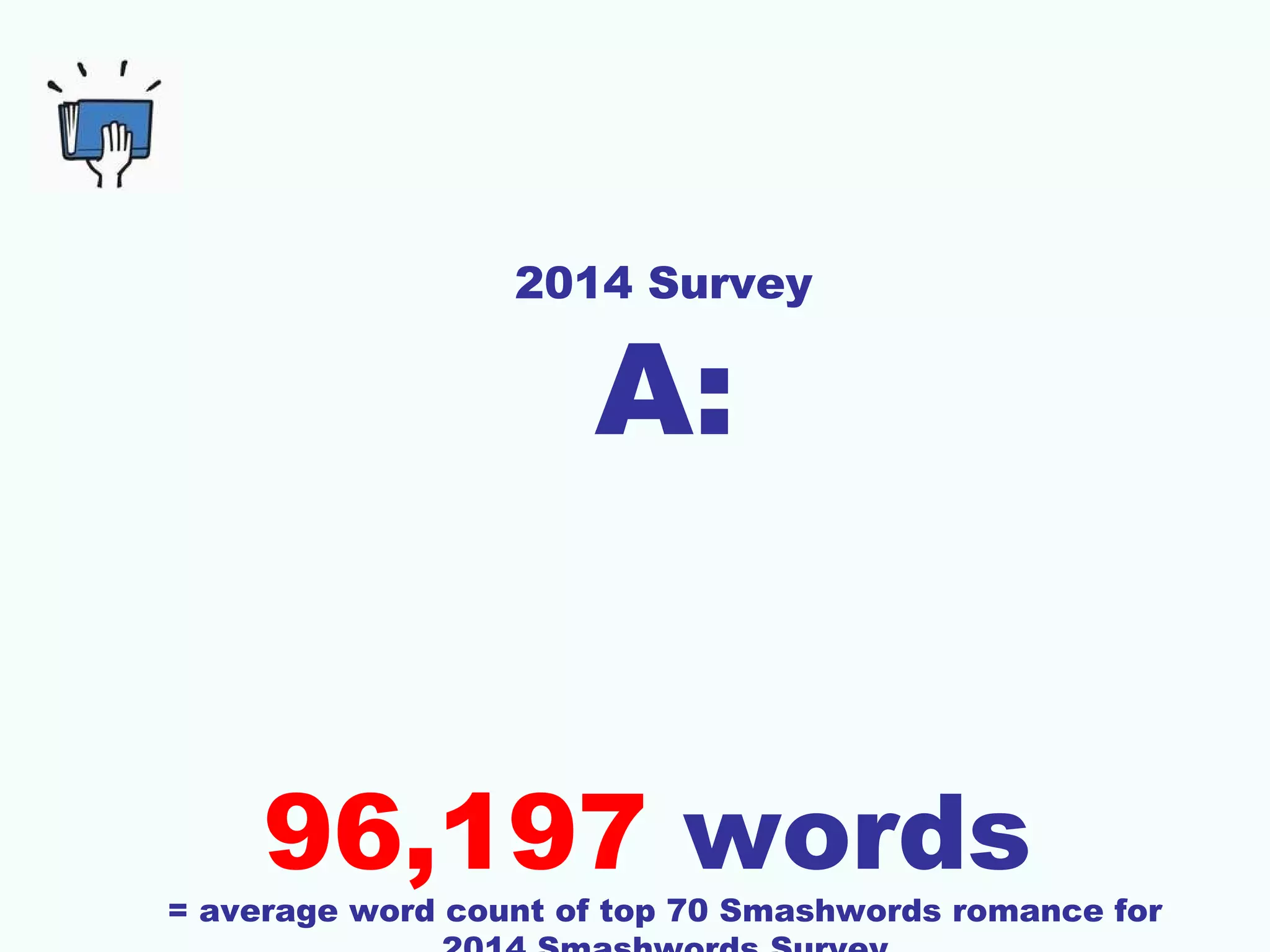 2014 Survey
A:
96,197 words
= average word count of top 70 Smashwords romance for
 