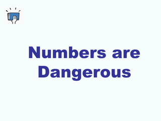Numbers are
Dangerous
 