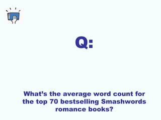 Q:
What’s the average word count for
the top 70 bestselling Smashwords
romance books?
 
