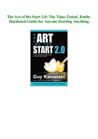 The Art of the Start 2.0: The Time-Tested, Battle-
Hardened Guide for Anyone Starting Anything
 