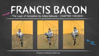- The Logic of Sensation by Gilles Deleuze – CHAPTER 1 REVIEW -
Florens Debora Patricia
 
