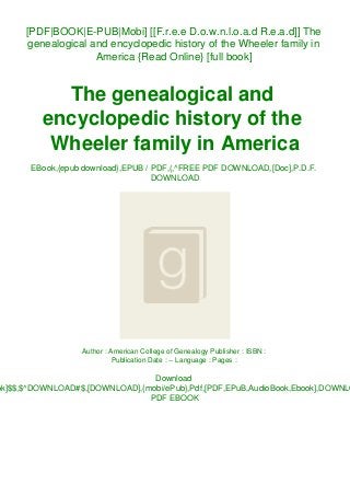 [PDF|BOOK|E-PUB|Mobi] [[F.r.e.e D.o.w.n.l.o.a.d R.e.a.d]] The
genealogical and encyclopedic history of the Wheeler family in
America {Read Online} [full book]
The genealogical and
encyclopedic history of the
Wheeler family in America
EBook,{epub download},EPUB / PDF,(,^FREE PDF DOWNLOAD,[Doc],P.D.F.
DOWNLOAD
Author : American College of Genealogy Publisher : ISBN :
Publication Date : -- Language : Pages :
Download
ok]$$,$^DOWNLOAD#$,[DOWNLOAD],{mobi/ePub},Pdf,[PDF,EPuB,AudioBook,Ebook],DOWNLO
PDF EBOOK
 
