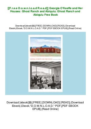 [[F.r.e.e D.o.w.n.l.o.a.d R.e.a.d]] Georgia O'Keeffe and Her
Houses: Ghost Ranch and Abiquiu: Ghost Ranch and
Abiquiu Free Book
Download [ebook]$$,[FREE] [DOWNLOAD] [READ],(Download
Ebook),Ebook,*D.O.W.N.L.O.A.D.* PDF,[PDF EBOOK EPUB],{Read Online}
Download [ebook]$$,[FREE] [DOWNLOAD] [READ],(Download
Ebook),Ebook,*D.O.W.N.L.O.A.D.* PDF,[PDF EBOOK
EPUB],{Read Online}
 