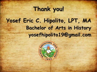 Thank you!
Yosef Eric C. Hipolito, LPT, MA
Bachelor of Arts in History
yosefhipolito19@gmail.com
 
