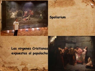 • Spoliarium
Las virgenes Cristianas
expuestas al populacho
 