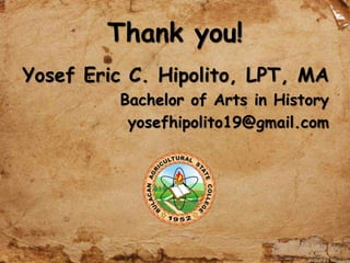 Thank you!
Yosef Eric C. Hipolito, LPT, MA
Bachelor of Arts in History
yosefhipolito19@gmail.com
 