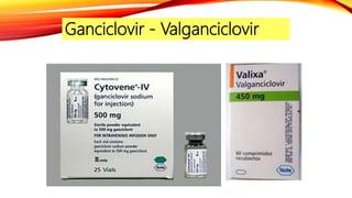 Ganciclovir - Valganciclovir
 