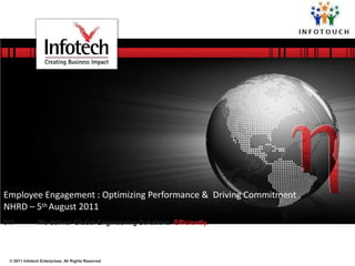 © 2011 Infotech Enterprises. All Rights Reserved
September 6, 2
Employee Engagement : Optimizing Performance & Driving Commitment
NHRD – 5th August 2011
011 We deliver Global Engineering Solutions. Efficiently.
 
