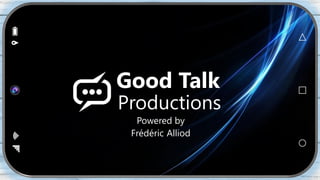 Powered by
Frédéric Alliod
Productions
Good Talk
 