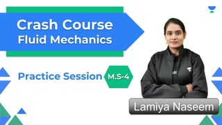Crash Course
Fluid Mechanics
Lamiya Naseem
Practice Session M.S-4
 