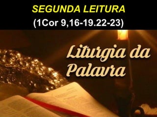 SEGUNDA LEITURA
(1Cor 9,16-19.22-23)
 