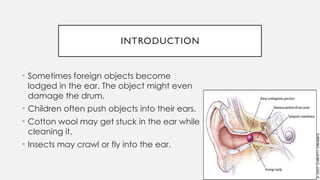 Foreign. BODIES IN THE EAR and nursing mgt .pptx