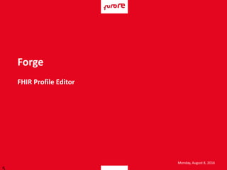Monday, August 8, 2016
FHIR Profile Editor
Forge
 