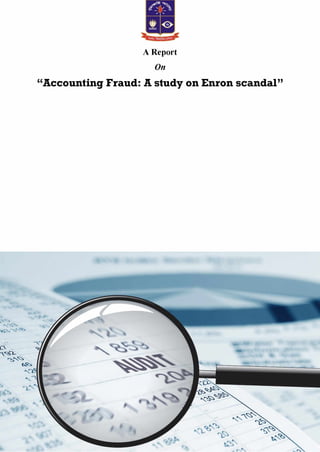 A Report
On
“Accounting Fraud: A study on Enron scandal”
 