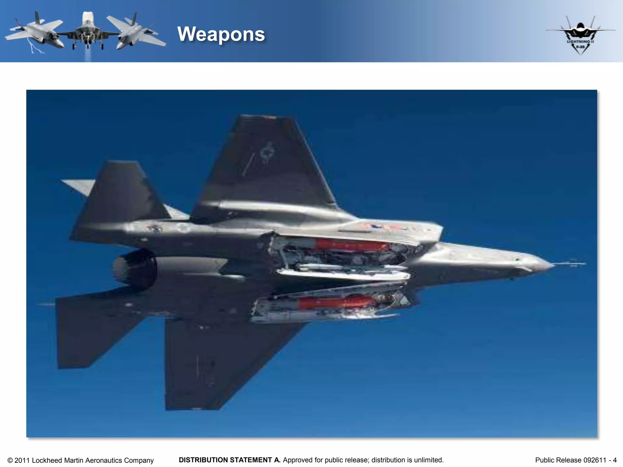 Weapons




© 2011 Lockheed Martin Aeronautics Company   DISTRIBUTION STATEMENT A. Approved for public release; distribution is unlimited.   Public Release 092611 - 4
 