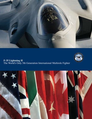 F-35 Lightning II
The World’s Only 5th Generation International Multirole Fighter
 