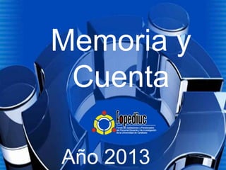 Memoria y 
Cuenta 
Año 2013 1 
 