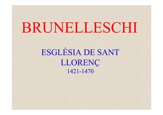 BRUNELLESCHI
  ESGLÉSIA DE SANT
      LLORENÇ
       1421-1470
 