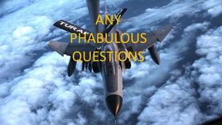 ANY
PHABULOUS
QUESTIONS
 