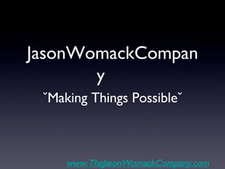 JasonWomackCompany ,[object Object],www.TheJasonWomackCompany.com 