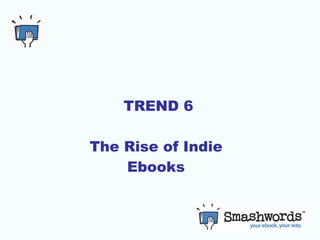   TREND 6 The Rise of Indie Ebooks 
