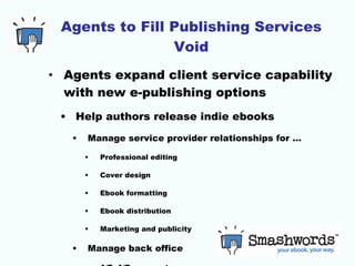 Agents to Fill Publishing Services Void <ul><li>Agents expand client service capability with new e-publishing options </li...