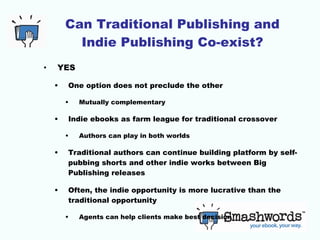 Can Traditional Publishing and Indie Publishing Co-exist? <ul><li>YES </li></ul><ul><ul><li>One option does not preclude t...