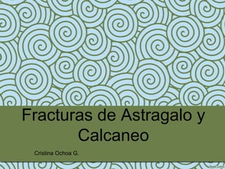 Fracturas de Astragalo y
       Calcaneo
 Cristina Ochoa G.
 