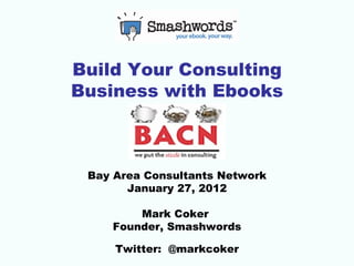 Ebook Publishing Primer for Consultants (Bay Area Consultants Network January 27 2012)