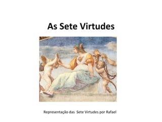 As Sete Virtudes
Representação das Sete Virtudes por Rafael
 